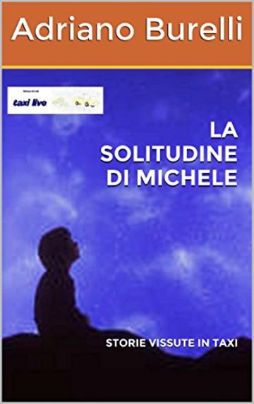 LA SOLITUDINE DI MICHELE: STORIE VISSUTE IN TAXI (TAXI LIVE Vol. 15)